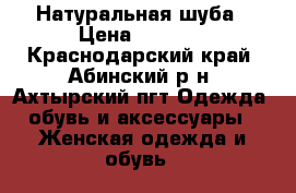 Натуральная шуба › Цена ­ 4 000 - Краснодарский край, Абинский р-н, Ахтырский пгт Одежда, обувь и аксессуары » Женская одежда и обувь   